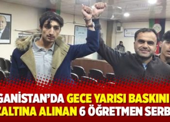 Afganistan’da gece yarısı baskını ile gözaltına alınan 6 öğretmen serbest