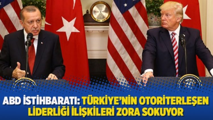 ABD istihbaratı: Türkiye’nin otoriterleşen liderliği ilişkileri zora sokuyor
