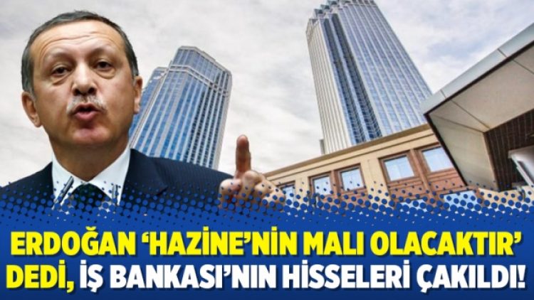 Erdoğan ‘Hazine’nin malı olacaktır’ dedi, İş Bankası’nın hisseleri çakıldı