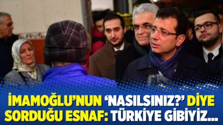 İmamoğlu’nun ‘Nasılsınız?’ diye sorduğu esnaf: Türkiye gibiyiz…