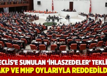 Meclis’e sunulan ‘İhlaszedeler’ teklifi AKP ve MHP oylarıyla reddedildi
