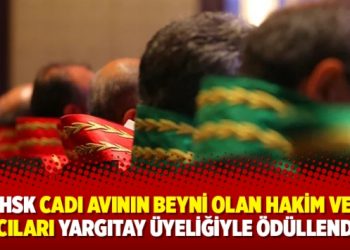 HSK cadı avının beyni olan hakim ve savcıları Yargıtay üyeliğiyle ödüllendirdi