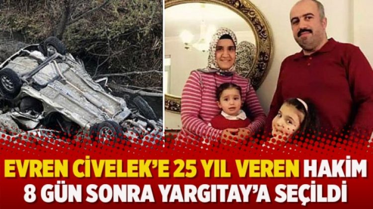 Evren Civelek’e 25 yıl veren hakim 8 gün sonra Yargıtay’a seçildi