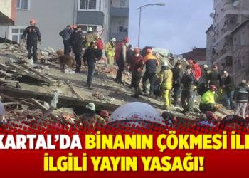 Kartal’da binanın çökmesi ile ilgili yayın yasağı!