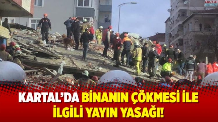 Kartal’da binanın çökmesi ile ilgili yayın yasağı!