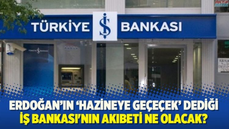 İş Bankası’nın akıbeti ne olacak?