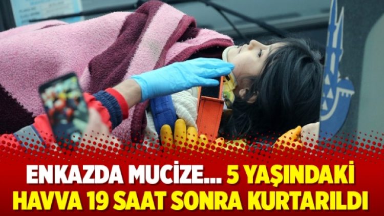Enkazda mucize… 5 yaşındaki Havva 19 saat sonra kurtarıldı