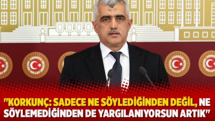 “Korkunç: Sadece ne söylediğinden değil, ne söylemediğinden de yargılanıyorsun artık”
