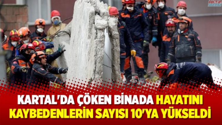Kartal’daki çöken binada hayatını kaybedenlerin sayısı 10’a çıktı