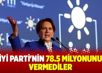 İyi Parti’nin 78.5 milyonunu vermediler