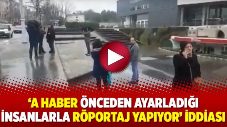 ‘A Haber önceden ayarladığı insanlarla röportaj yapıyor’ iddiası