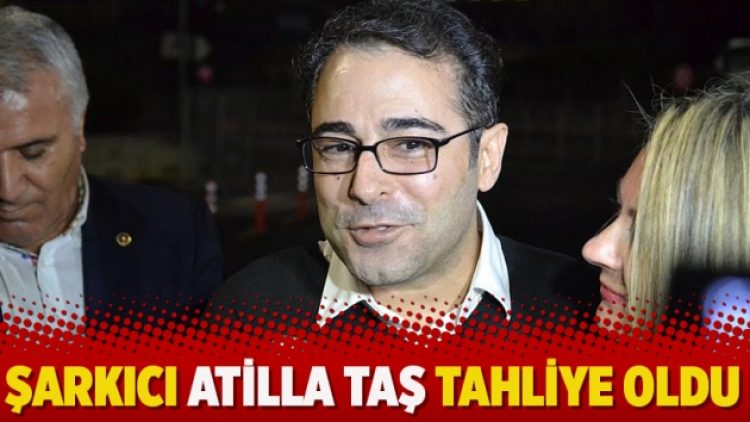 Şarkıcı Atilla Taş tahliye oldu