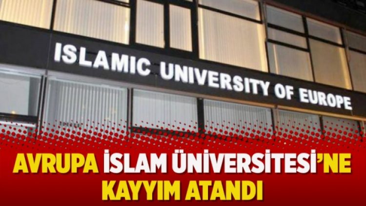 Avrupa İslam Üniversitesi’ne kayyım atandı