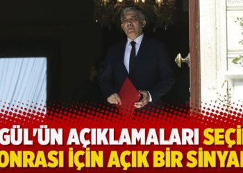 “Gül’ün açıklamaları seçim sonrası için açık bir sinyal”