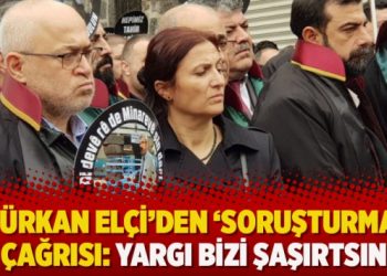 Türkan Elçi’den ‘soruşturma’ çağrısı: Yargı bizi şaşırtsın