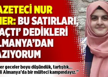 Gazeteci Nur Ener: Bu satırları, ‘Kaçtı’ dedikleri Almanya’dan yazıyorum