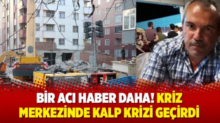 Bir acı haber daha! Kriz merkezinde kalp krizi geçirdi