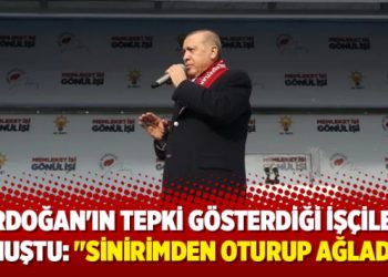 Erdoğan’ın tepki gösterdiği işçiler konuştu