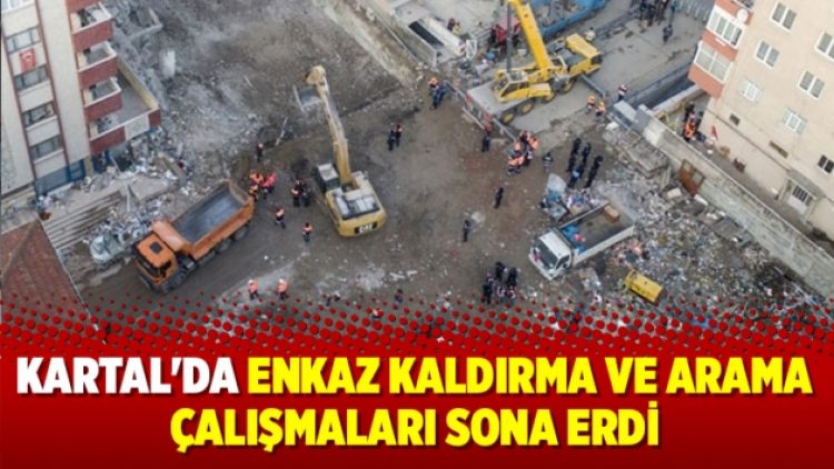 Kartal’da enkaz kaldırma ve arama çalışmaları sona erdi