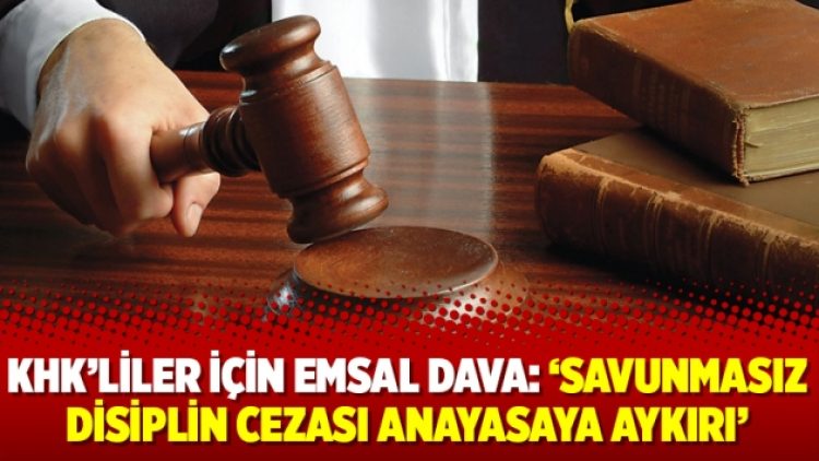 KHK’liler için emsal dava: ‘Savunmasız disiplin cezası anayasaya aykırı’