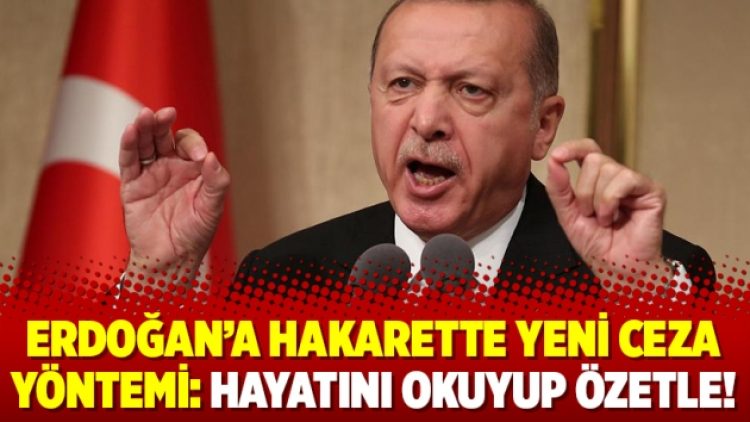 Erdoğan’a hakarette yeni ceza yöntemi: Hayatını okuyup özetini çıkar!