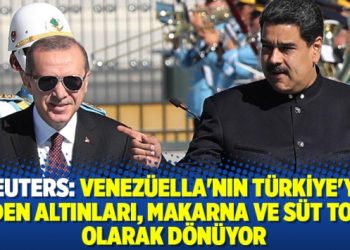 Reuters: Venezüella’nın Türkiye’ye giden altınları, makarna ve süt tozu olarak dönüyor