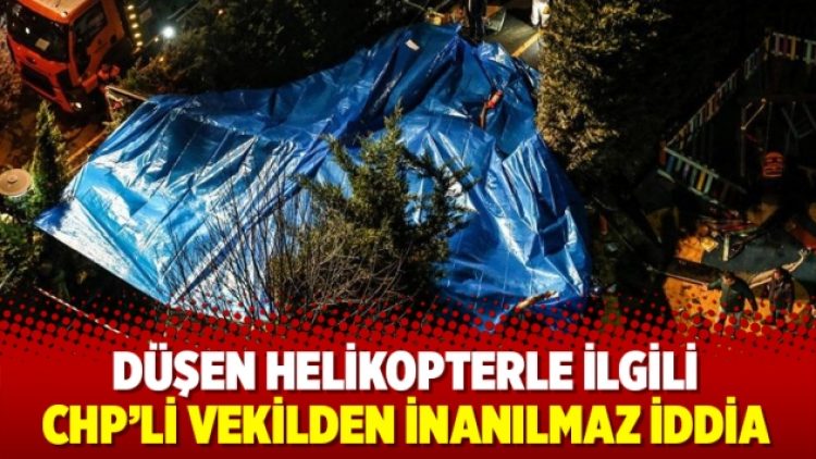 Çekmeköy’de düşen helikopterle ilgili CHP’li vekilden inanılmaz iddia
