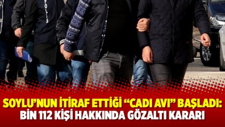 Soylu’nun itiraf ettiği “Cadı avı” başladı: Bin 112 kişi hakkında gözaltı kararı