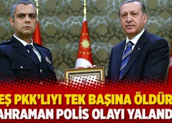 “Beş PKK’lıyı tek başına öldüren kahraman polis olayı yalandı”