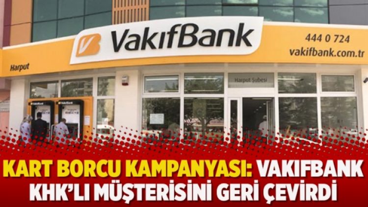 Kart borcu kampanyası: Vakıfbank KHK’lı müşterisini geri çevirdi