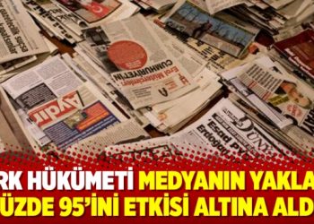 ‘Türk hükümeti medyanın yaklaşık yüzde 95’ini etkisi altına aldı’