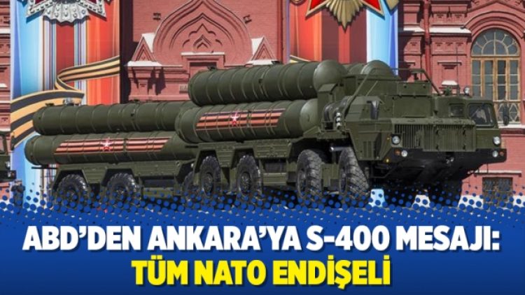 ABD’den Ankara’ya S-400 mesajı: Tüm NATO endişeli
