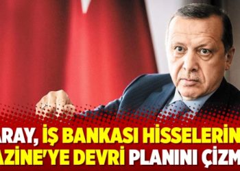 Saray, İş Bankası hisselerinin Hazine’ye devri planını çizmiş