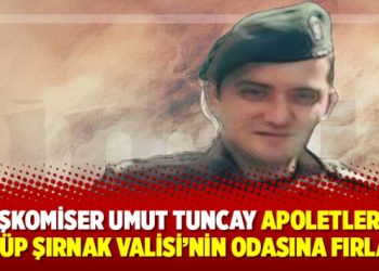 Başkomiser Umut Tuncay apoletlerini söküp Şırnak Valisi’nin odasına fırlattı