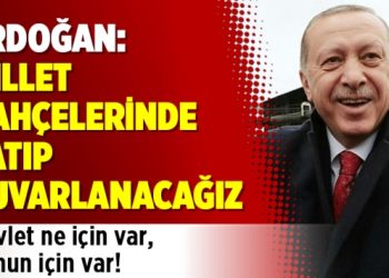 Erdoğan: Millet bahçelerinde yatıp yuvarlanacağız