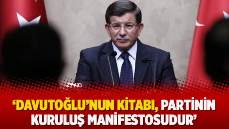 ‘Davutoğlu’nun kitabı, partinin kuruluş manifestosudur’