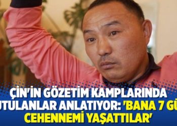 Çin’in gözetim kamplarında tutulanlar anlatıyor: ‘Bana 7 gün cehennemi yaşattılar’