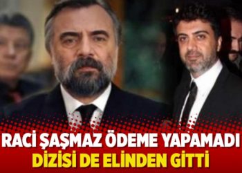 Raci Şaşmaz ödeme yapamadı, dizisi de elinden gitti