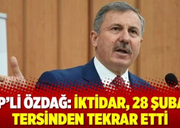 AKP’li Özdağ: İktidar, 28 Şubat’ı tersinden tekrar etti