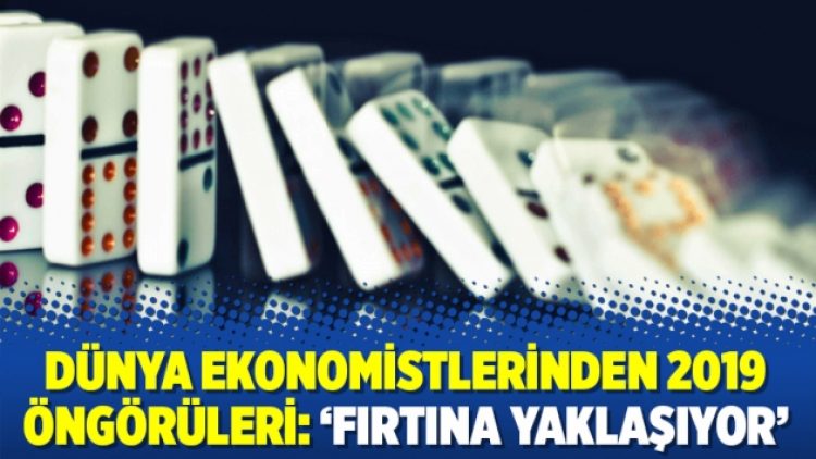 Dünya ekonomistlerinden 2019 öngörüleri: ‘Fırtına yaklaşıyor’