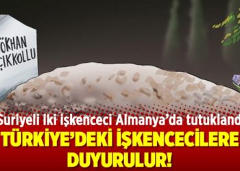 Türkiye’deki işkencecilere duyurulur!