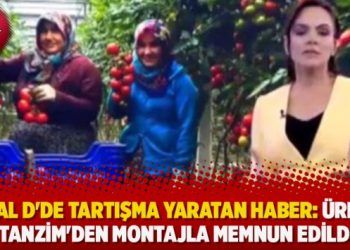 Kanal D’de tartışma yaratan haber: Üretici ‘tanzim’den montajla memnun edildi