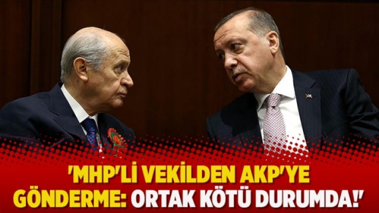 ‘MHP’li vekilden AKP’ye gönderme: Ortak kötü durumda!’