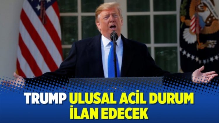 Trump ulusal acil durum ilan edecek