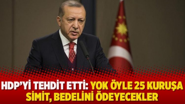 HDP’yi tehdit etti: Yok öyle 25 kuruşa simit, bedelini ödeyecekler