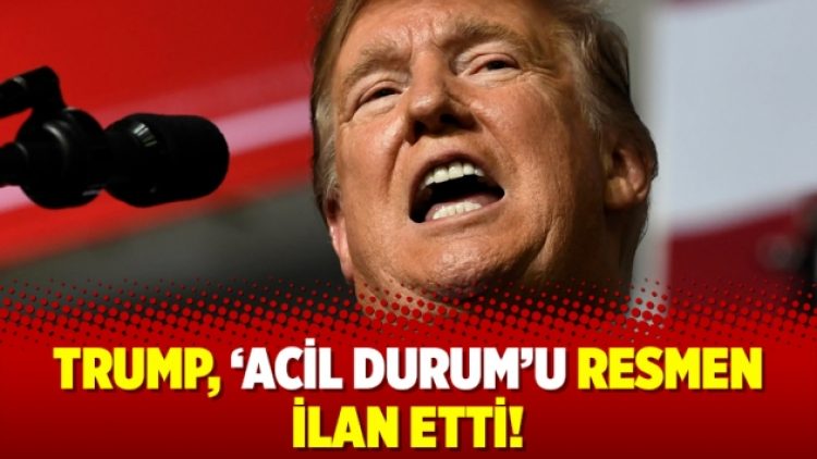 Trump, ‘Acil Durum’u resmen ilan etti!