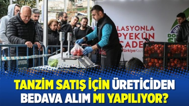 Tanzim satış için üreticiden bedava alım mı yapılıyor?