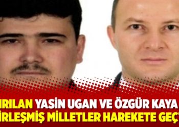 Kaçırılan Yasin Ugan ve Özgür Kaya için Birleşmiş Milletler harekete geçti