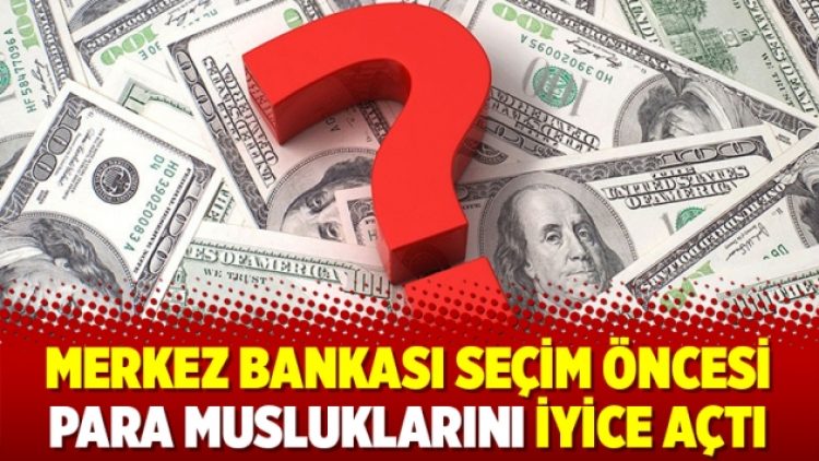 Merkez Bankası seçim öncesi para musluklarını iyice açtı