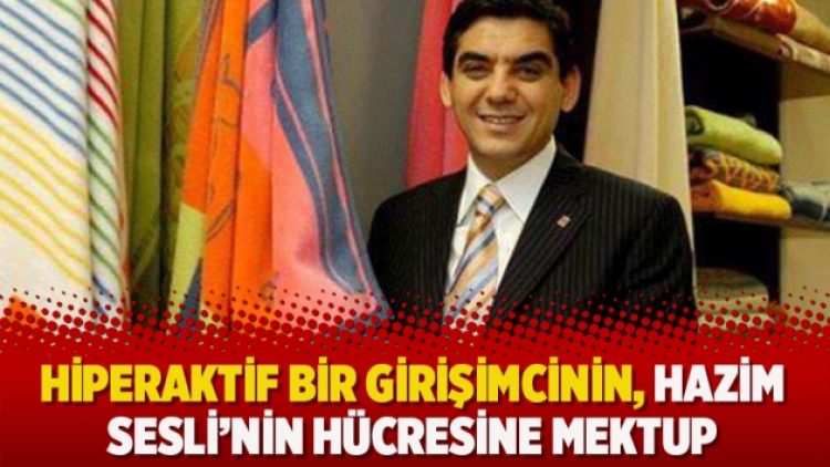 Hiperaktif bir girişimcinin, Hazim Sesli’nin hücresine mektup